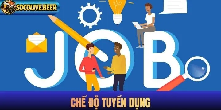 Chế độ phúc lợi hấp dẫn với tuyển dụng mới nhất