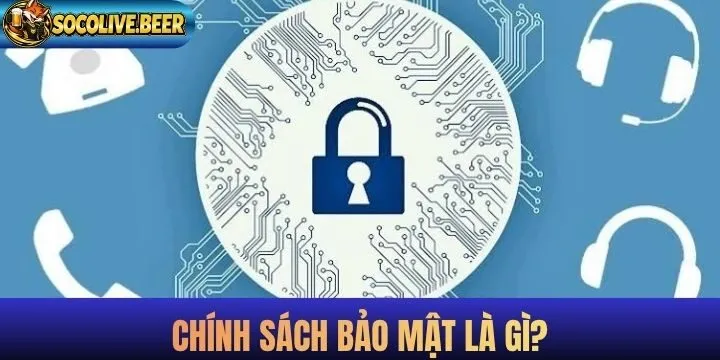 Chính sách bảo mật là như thế nào?